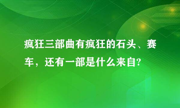 疯狂三部曲有疯狂的石头、赛车，还有一部是什么来自?