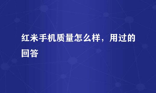 红米手机质量怎么样，用过的回答