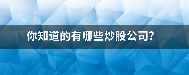 你知道的有哪些炒股公司？