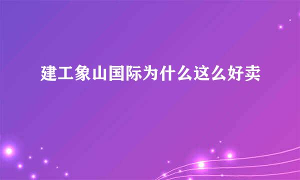 建工象山国际为什么这么好卖