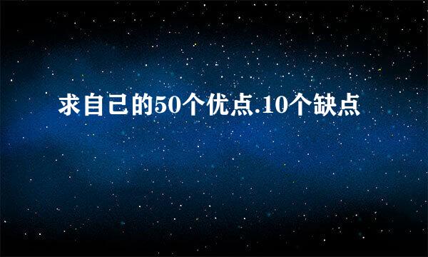 求自己的50个优点.10个缺点