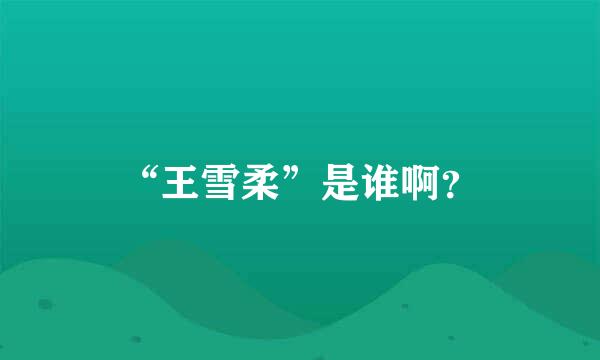 “王雪柔”是谁啊？