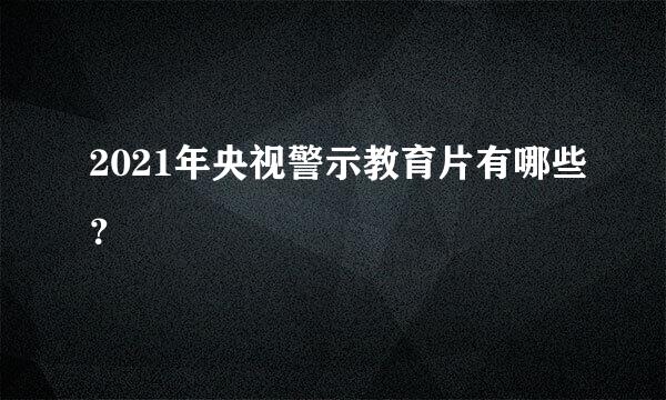 2021年央视警示教育片有哪些？