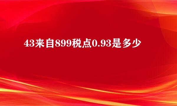 43来自899税点0.93是多少