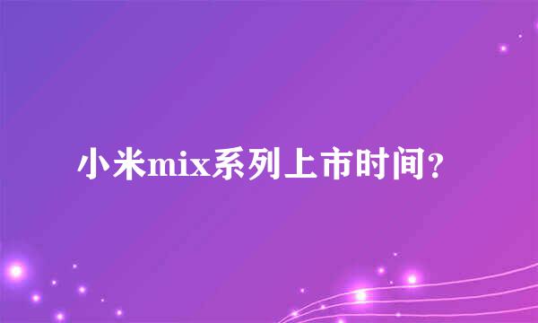 小米mix系列上市时间？