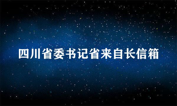 四川省委书记省来自长信箱