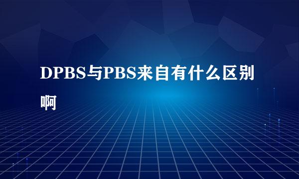 DPBS与PBS来自有什么区别啊