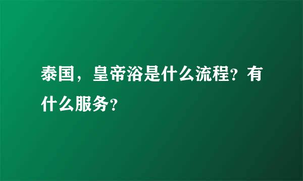 泰国，皇帝浴是什么流程？有什么服务？