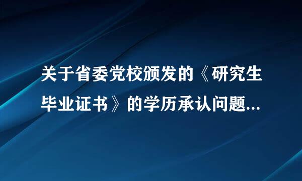 关于省委党校颁发的《研究生毕业证书》的学历承认问题，具应菜体的文件规定是怎么样的？