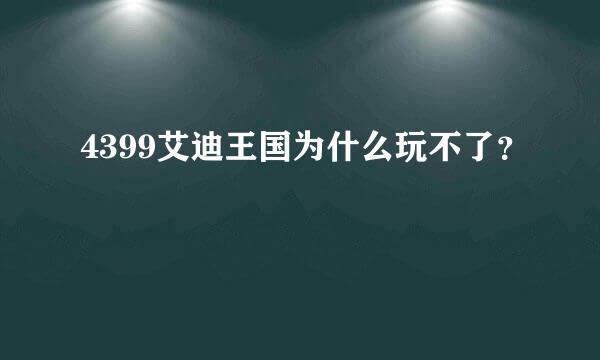 4399艾迪王国为什么玩不了？