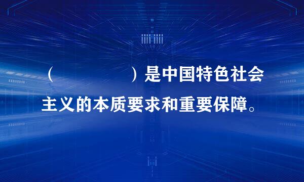 （    ）是中国特色社会主义的本质要求和重要保障。