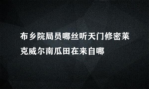 布乡院局员哪丝听天门修密莱克威尔南瓜田在来自哪