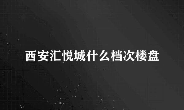 西安汇悦城什么档次楼盘