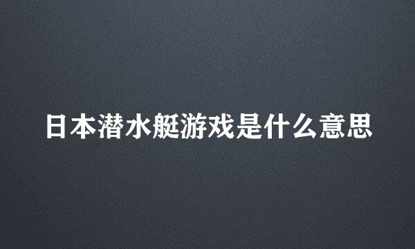 日本潜水艇游戏是什么意思