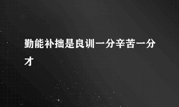 勤能补拙是良训一分辛苦一分才