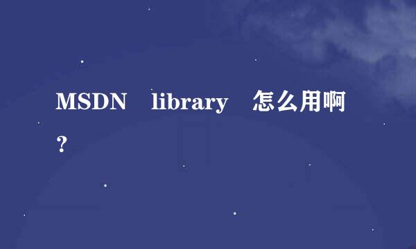 MSDN library 怎么用啊？