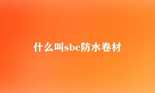 什么叫sbc防水卷材