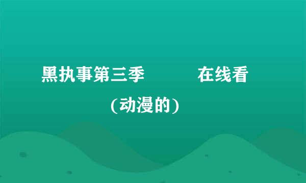 黑执事第三季   在线看     (动漫的)