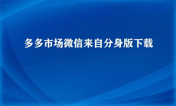 多多市场微信来自分身版下载