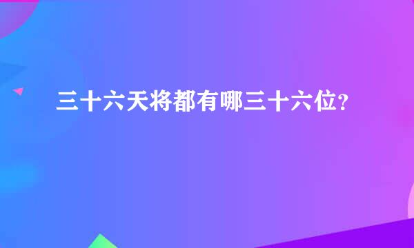 三十六天将都有哪三十六位？