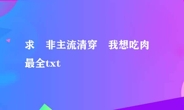 求 非主流清穿 我想吃肉 最全txt