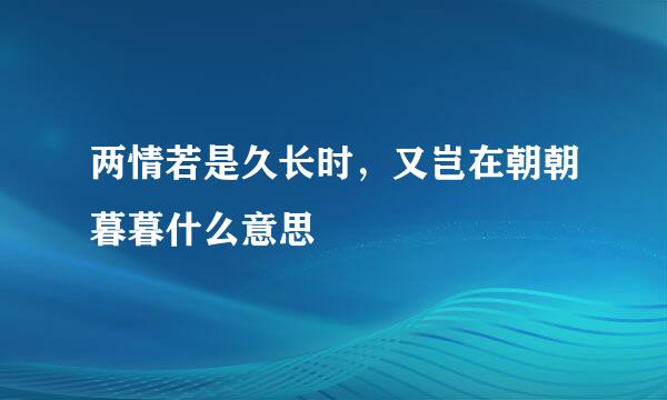 两情若是久长时，又岂在朝朝暮暮什么意思