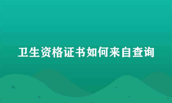 卫生资格证书如何来自查询