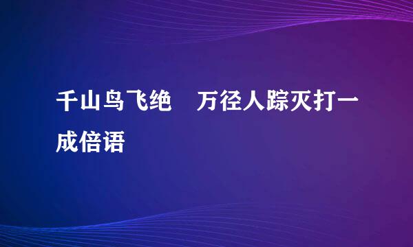 千山鸟飞绝 万径人踪灭打一成倍语