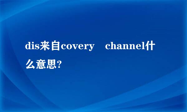 dis来自covery channel什么意思?