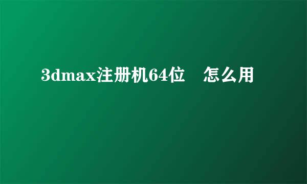 3dmax注册机64位 怎么用