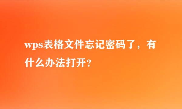 wps表格文件忘记密码了，有什么办法打开？