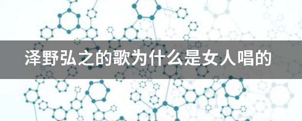 泽野弘之的歌为什么是女人唱的