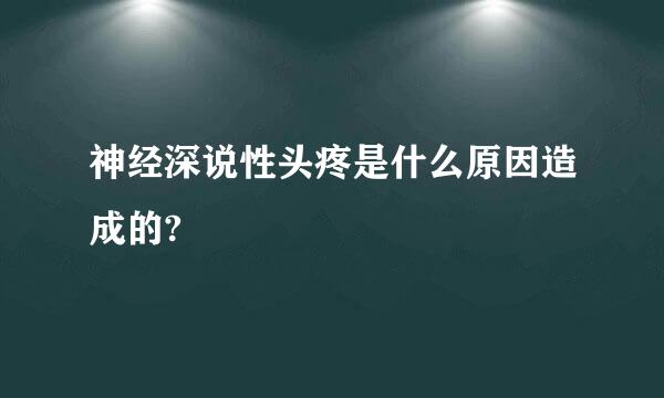 神经深说性头疼是什么原因造成的?