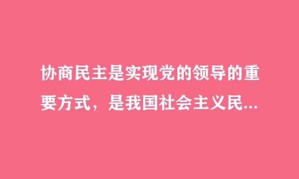 协商民主是实现党的领导的重要方式，是我国社会主义民主政治的()。