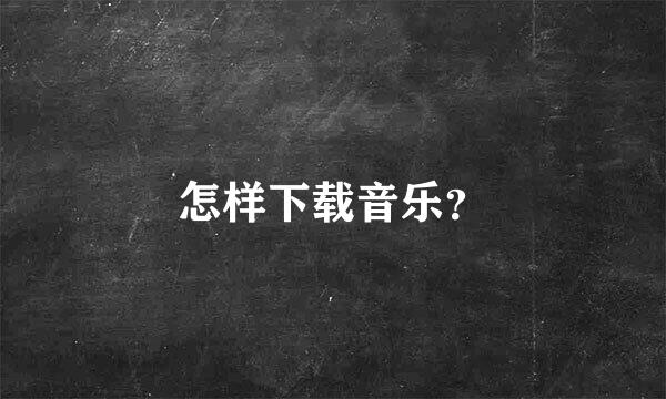 怎样下载音乐？