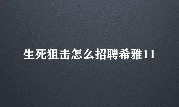 生死狙击怎么招聘希雅11