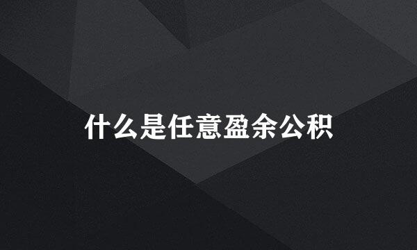 什么是任意盈余公积