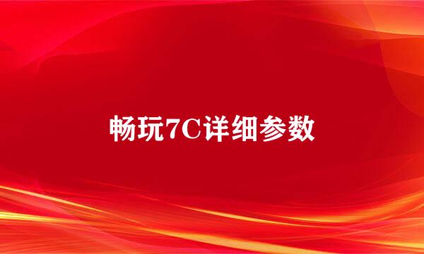 畅玩7C详细参数