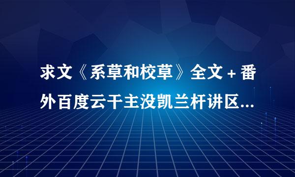 求文《系草和校草》全文＋番外百度云干主没凯兰杆讲区脱双txt！