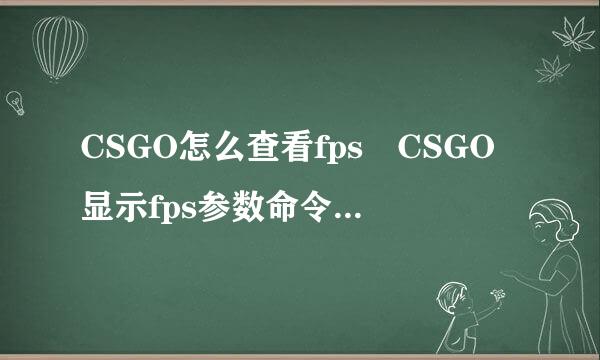 CSGO怎么查看fps CSGO显示fps参数命令与设置方法