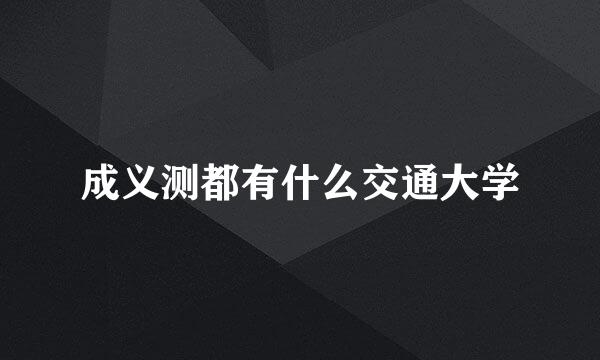 成义测都有什么交通大学