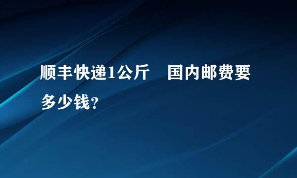 顺丰快递1公斤 国内邮费要多少钱？