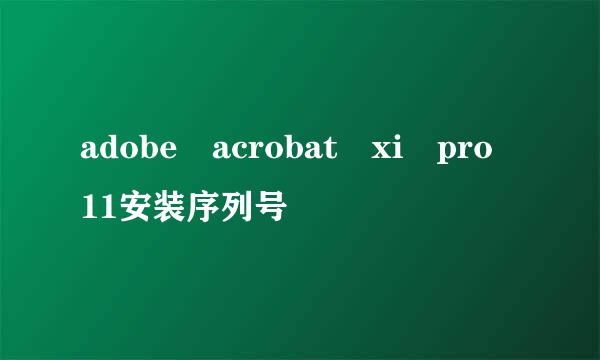 adobe acrobat xi pro 11安装序列号