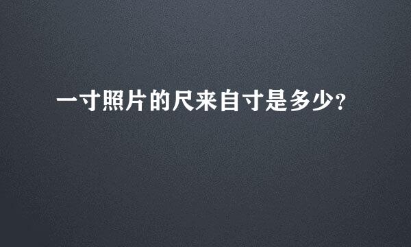 一寸照片的尺来自寸是多少？