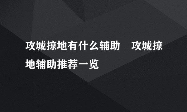 攻城掠地有什么辅助 攻城掠地辅助推荐一览