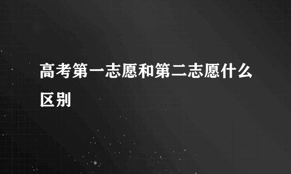 高考第一志愿和第二志愿什么区别