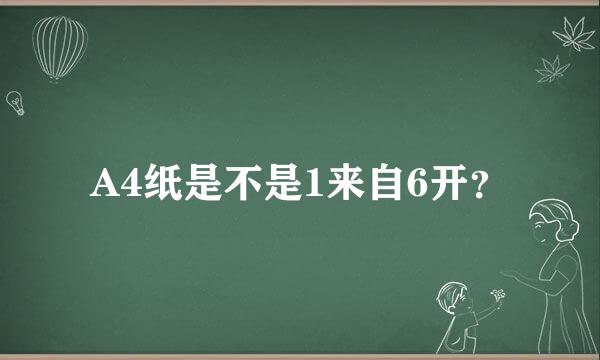 A4纸是不是1来自6开？