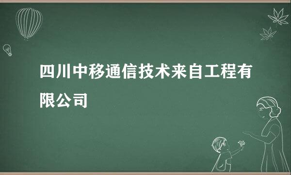 四川中移通信技术来自工程有限公司