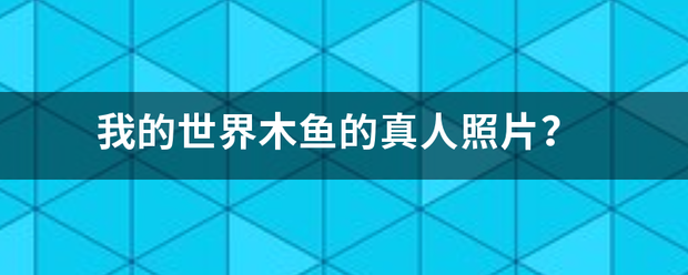 我的世界木鱼的真人照片？