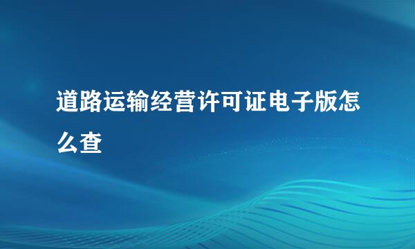 道路运输经营许可证电子版怎么查